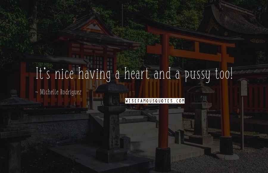 Michelle Rodriguez Quotes: It's nice having a heart and a pussy too!
