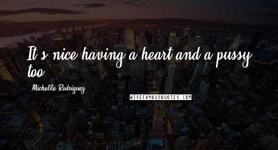 Michelle Rodriguez Quotes: It's nice having a heart and a pussy too!
