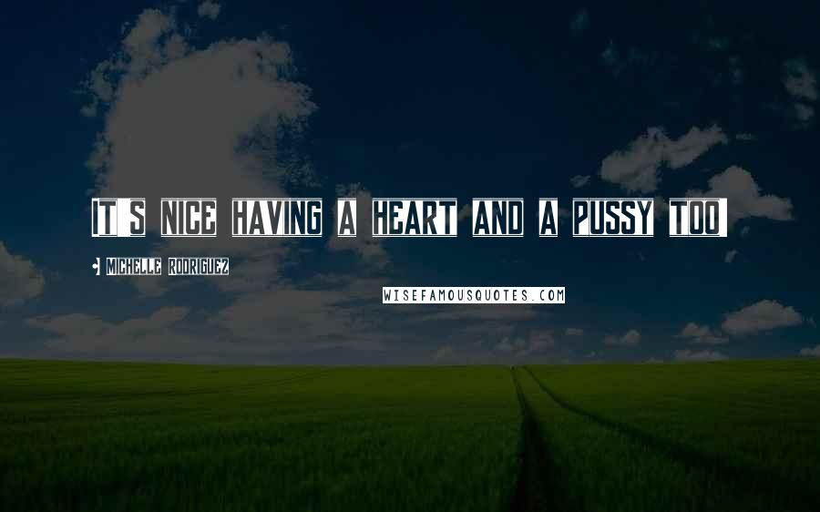 Michelle Rodriguez Quotes: It's nice having a heart and a pussy too!