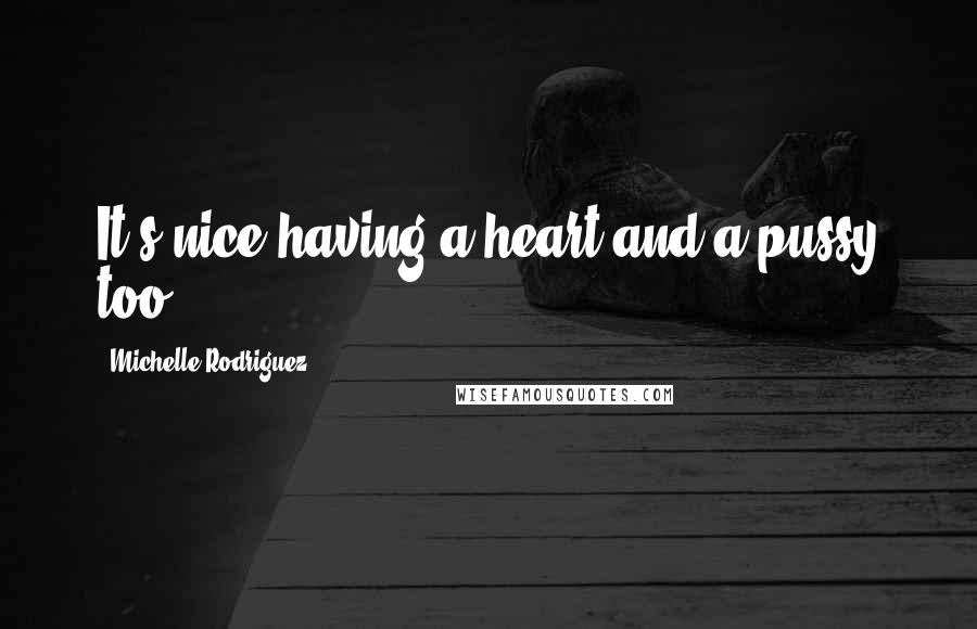 Michelle Rodriguez Quotes: It's nice having a heart and a pussy too!