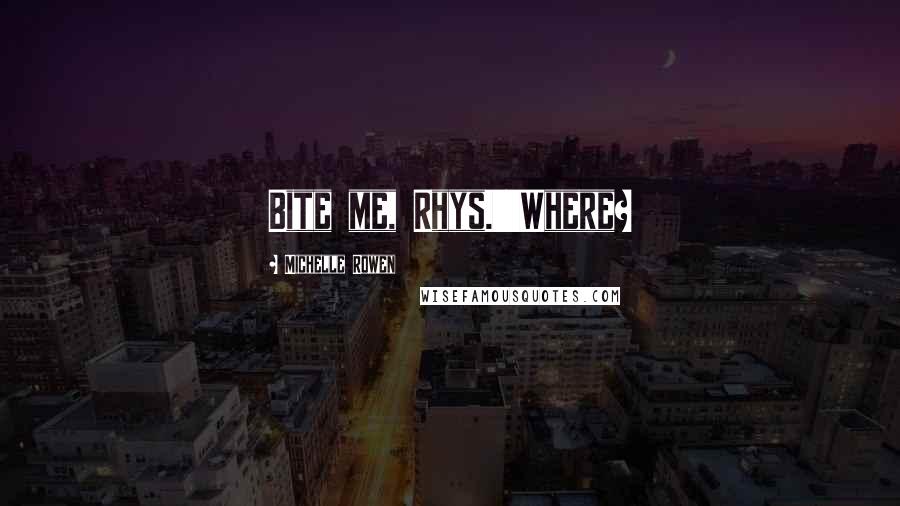 Michelle Rowen Quotes: Bite me, Rhys.''Where?