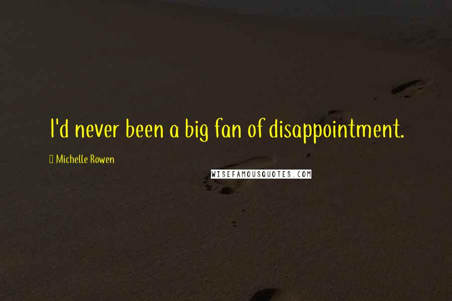 Michelle Rowen Quotes: I'd never been a big fan of disappointment.