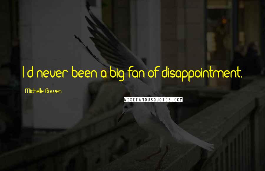Michelle Rowen Quotes: I'd never been a big fan of disappointment.