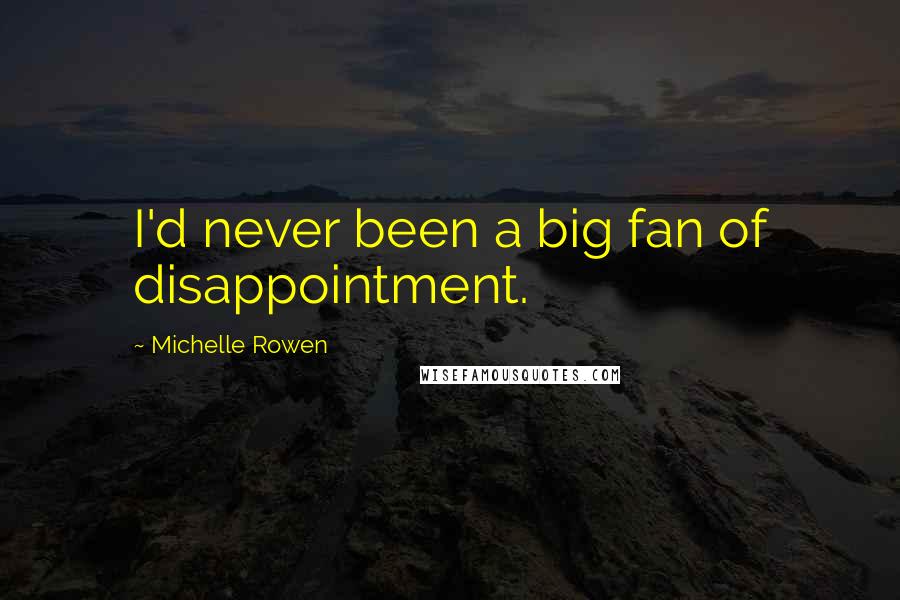 Michelle Rowen Quotes: I'd never been a big fan of disappointment.