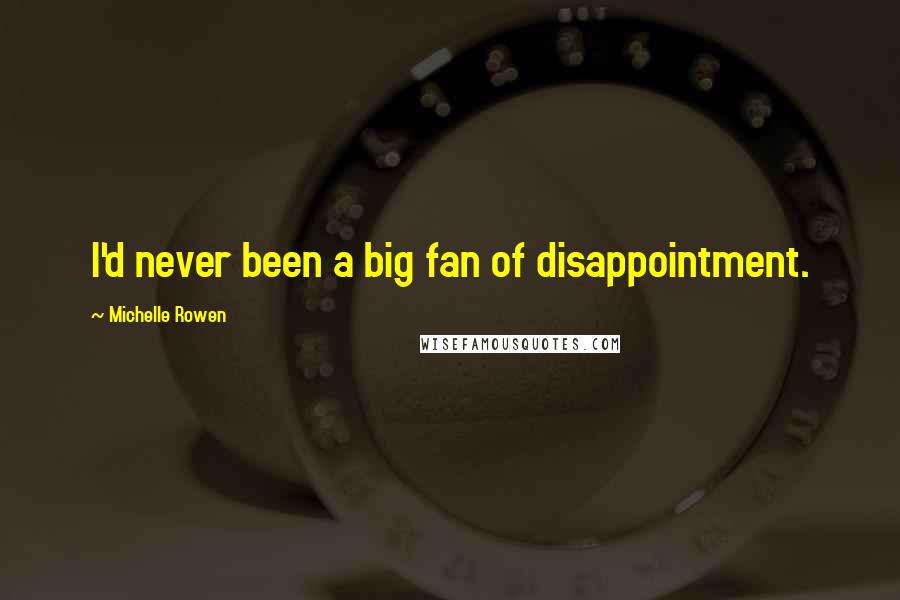 Michelle Rowen Quotes: I'd never been a big fan of disappointment.