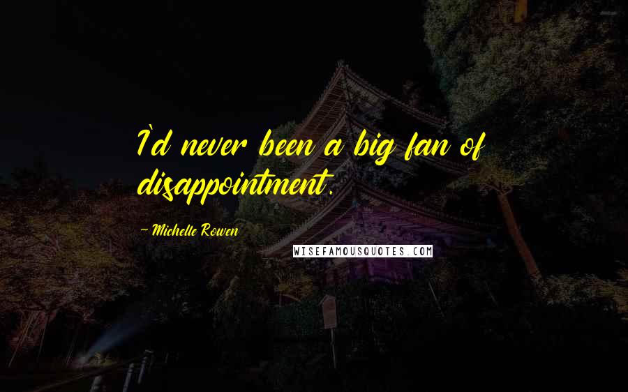 Michelle Rowen Quotes: I'd never been a big fan of disappointment.
