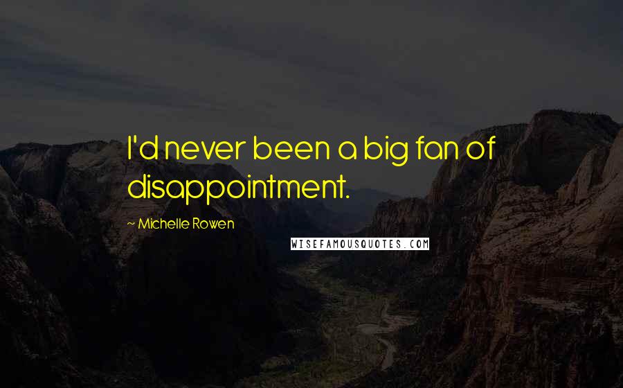 Michelle Rowen Quotes: I'd never been a big fan of disappointment.