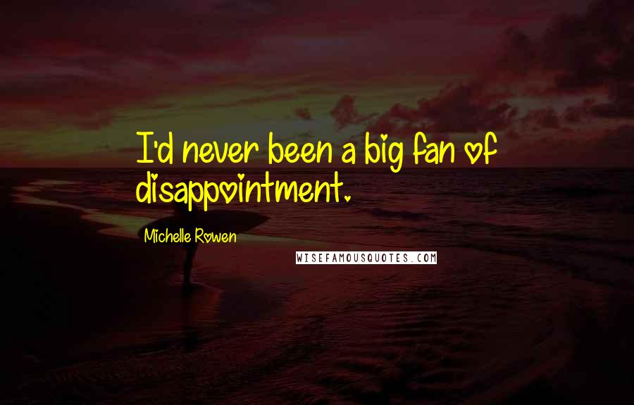 Michelle Rowen Quotes: I'd never been a big fan of disappointment.