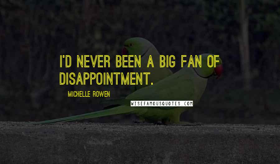 Michelle Rowen Quotes: I'd never been a big fan of disappointment.