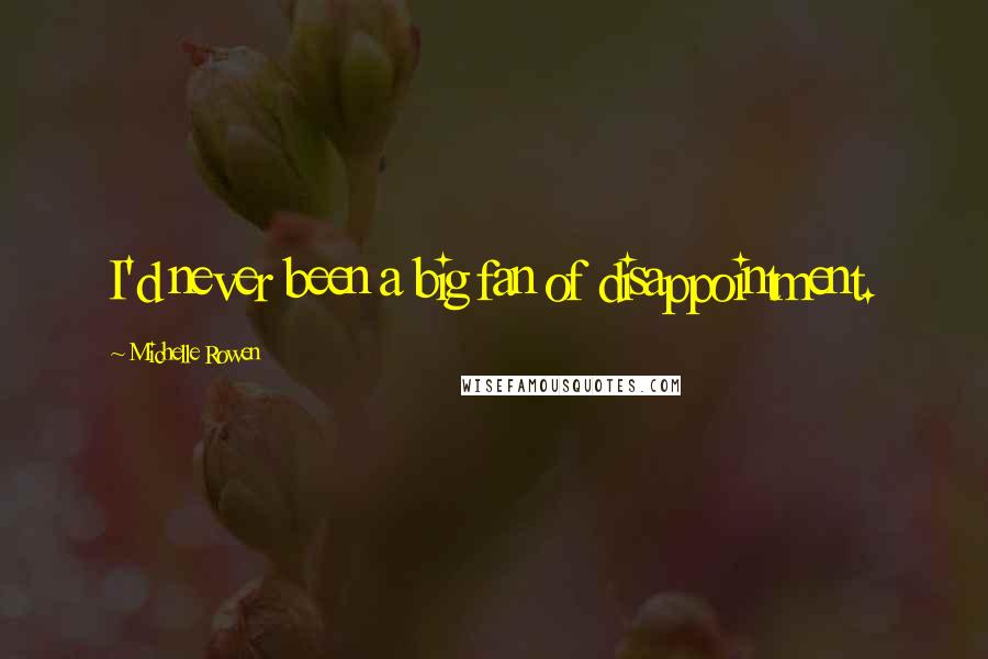 Michelle Rowen Quotes: I'd never been a big fan of disappointment.