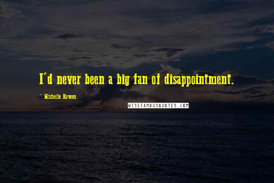Michelle Rowen Quotes: I'd never been a big fan of disappointment.