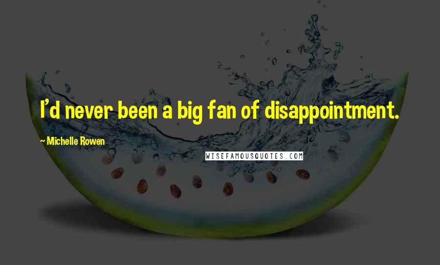 Michelle Rowen Quotes: I'd never been a big fan of disappointment.