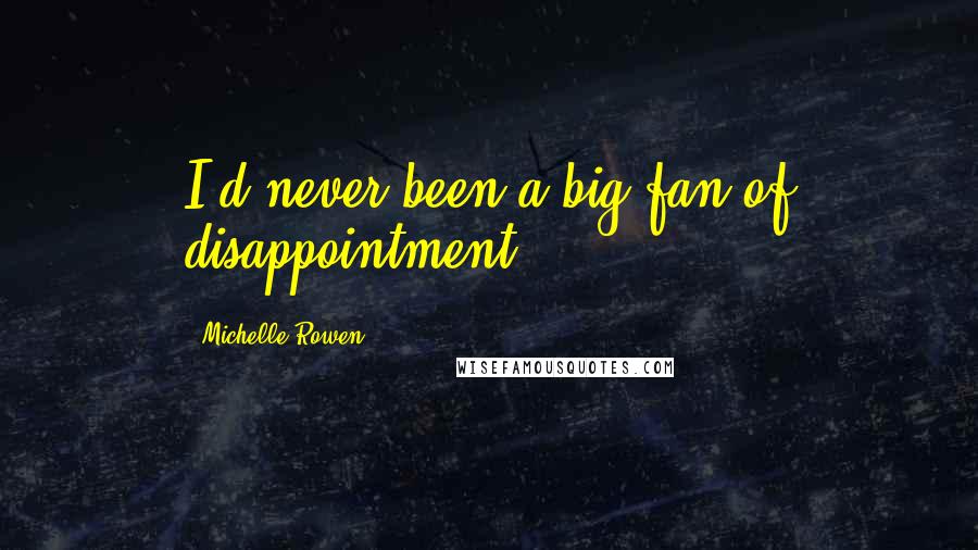Michelle Rowen Quotes: I'd never been a big fan of disappointment.