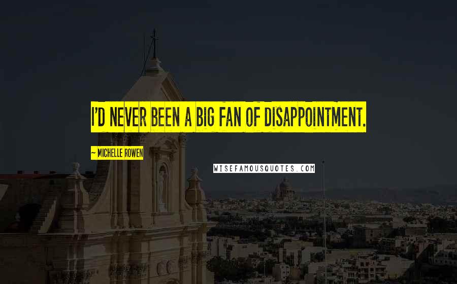 Michelle Rowen Quotes: I'd never been a big fan of disappointment.
