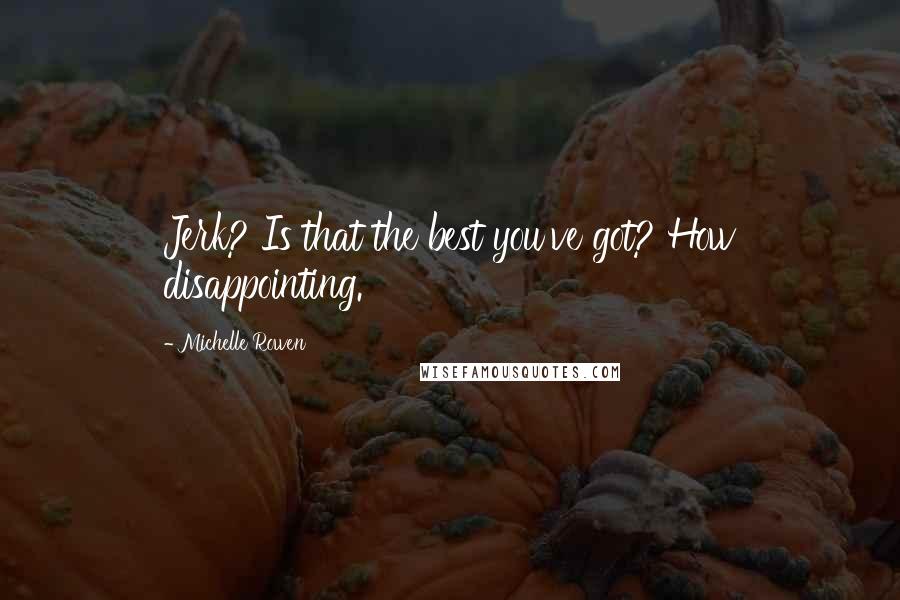 Michelle Rowen Quotes: Jerk? Is that the best you've got? How disappointing.