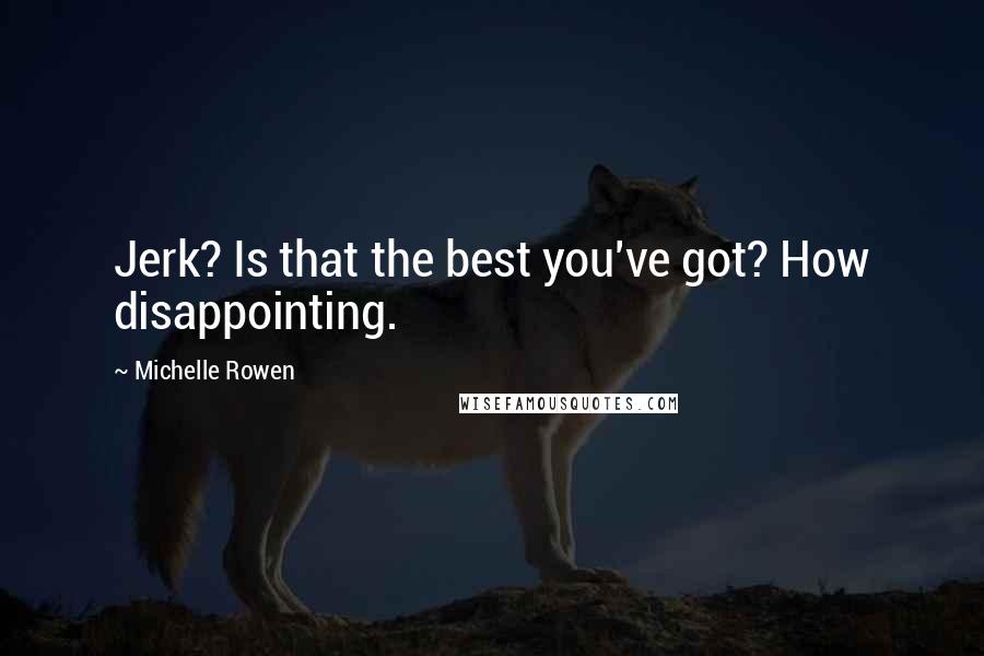 Michelle Rowen Quotes: Jerk? Is that the best you've got? How disappointing.