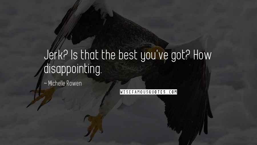 Michelle Rowen Quotes: Jerk? Is that the best you've got? How disappointing.