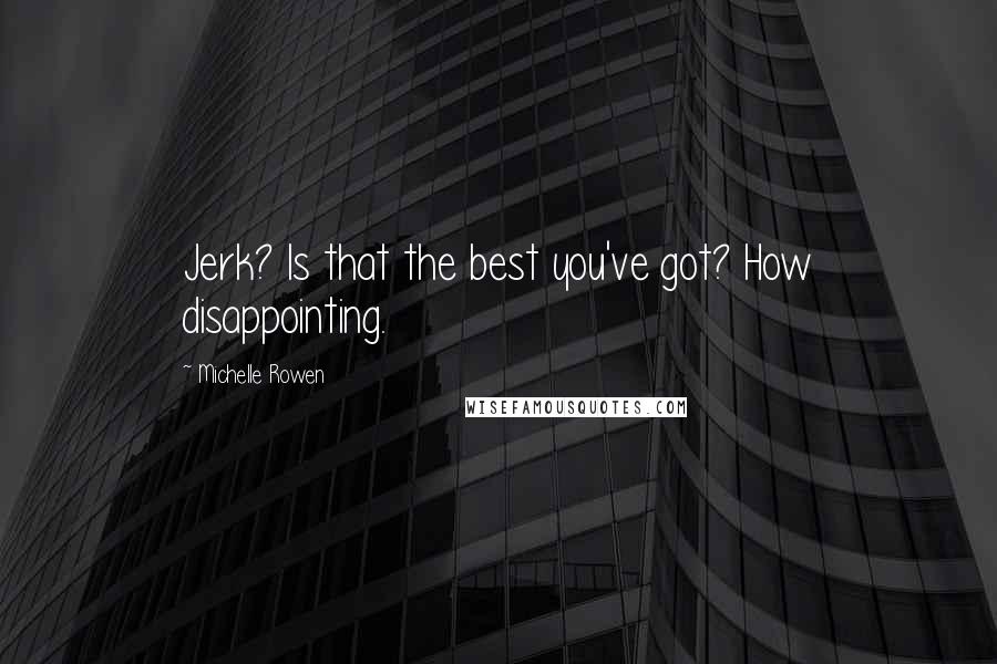 Michelle Rowen Quotes: Jerk? Is that the best you've got? How disappointing.