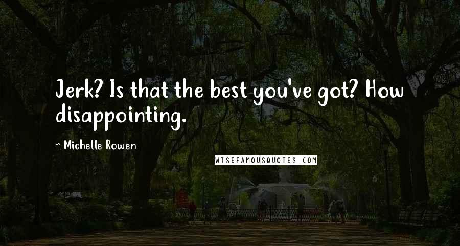 Michelle Rowen Quotes: Jerk? Is that the best you've got? How disappointing.