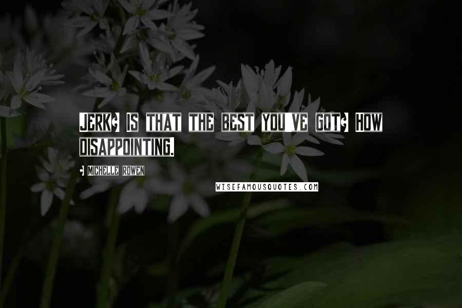 Michelle Rowen Quotes: Jerk? Is that the best you've got? How disappointing.