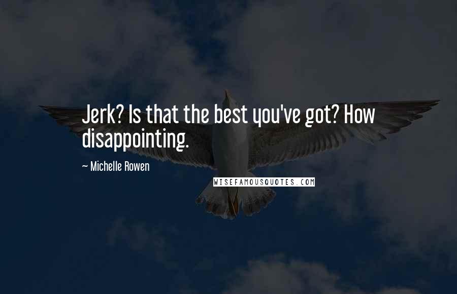 Michelle Rowen Quotes: Jerk? Is that the best you've got? How disappointing.