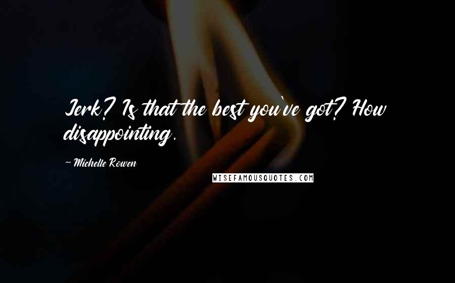 Michelle Rowen Quotes: Jerk? Is that the best you've got? How disappointing.