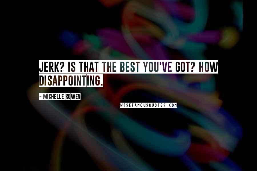 Michelle Rowen Quotes: Jerk? Is that the best you've got? How disappointing.