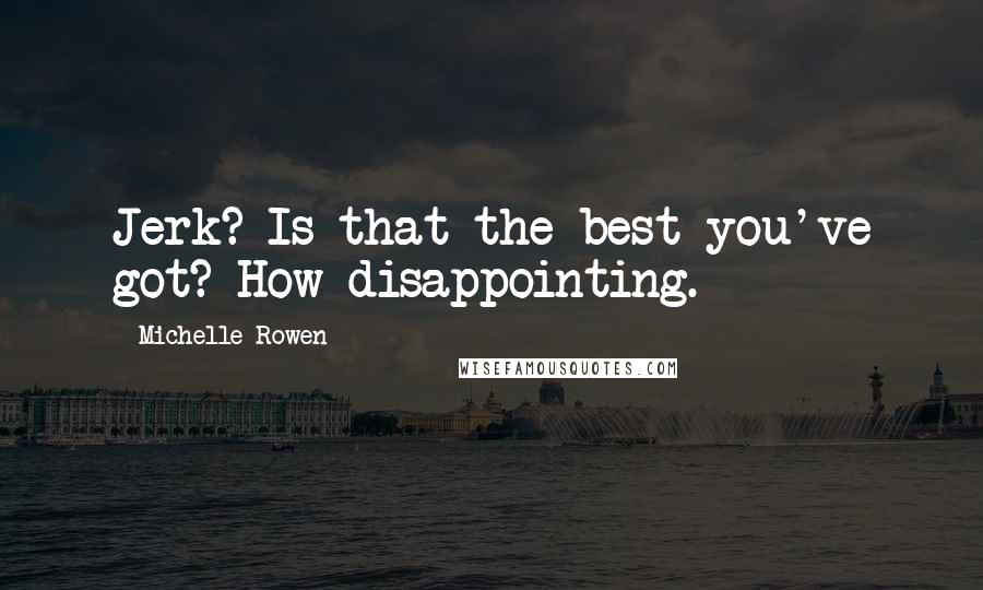 Michelle Rowen Quotes: Jerk? Is that the best you've got? How disappointing.