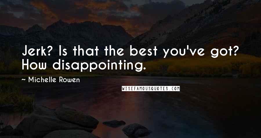 Michelle Rowen Quotes: Jerk? Is that the best you've got? How disappointing.