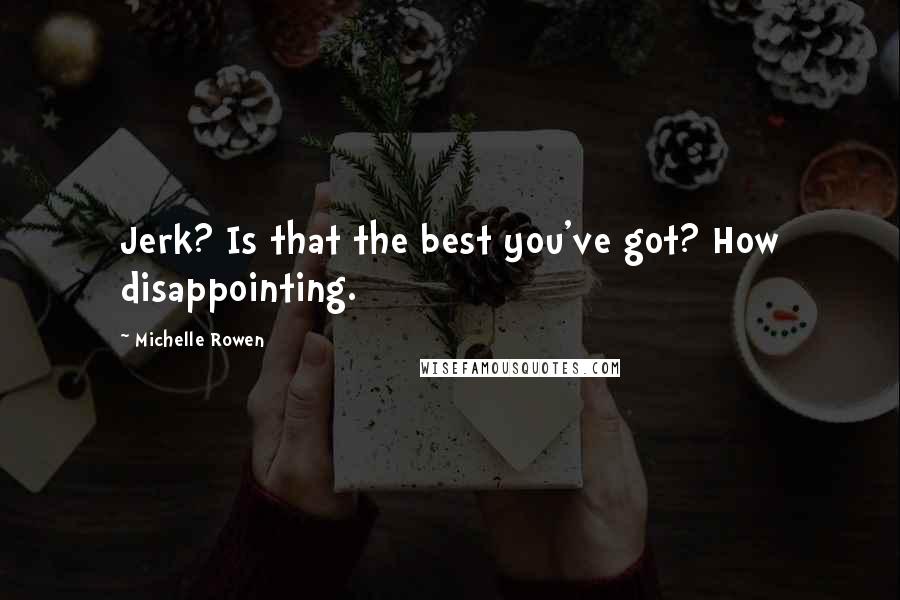 Michelle Rowen Quotes: Jerk? Is that the best you've got? How disappointing.