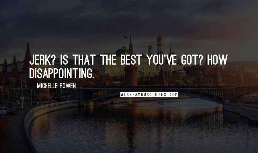 Michelle Rowen Quotes: Jerk? Is that the best you've got? How disappointing.