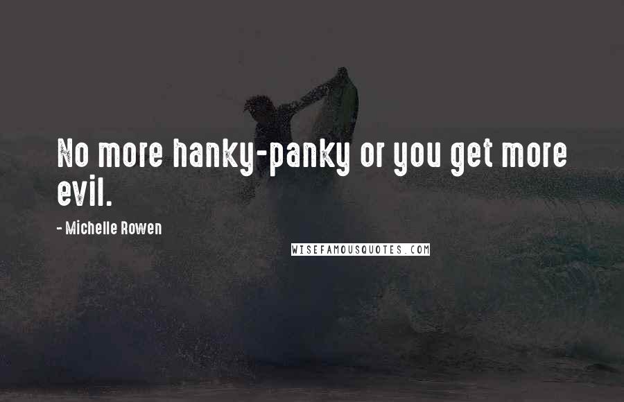 Michelle Rowen Quotes: No more hanky-panky or you get more evil.