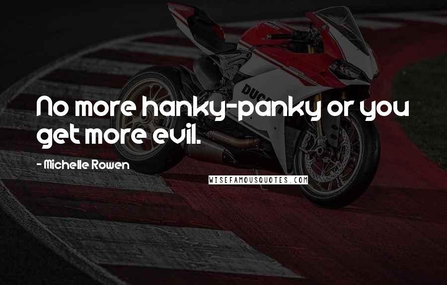 Michelle Rowen Quotes: No more hanky-panky or you get more evil.