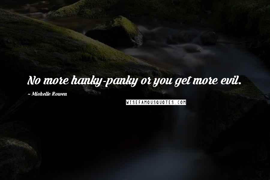 Michelle Rowen Quotes: No more hanky-panky or you get more evil.