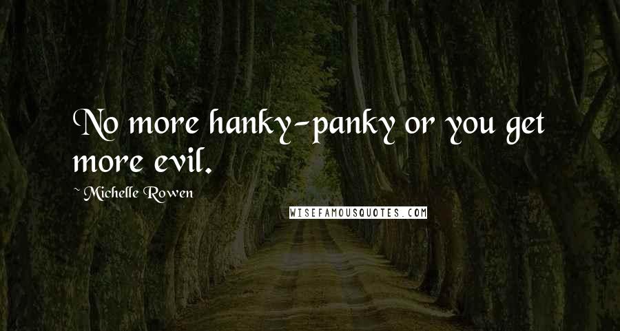 Michelle Rowen Quotes: No more hanky-panky or you get more evil.