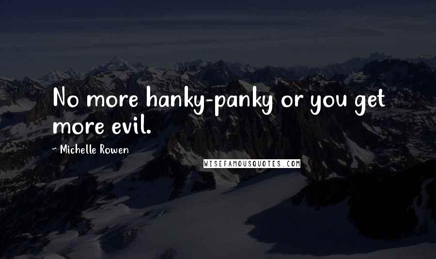 Michelle Rowen Quotes: No more hanky-panky or you get more evil.