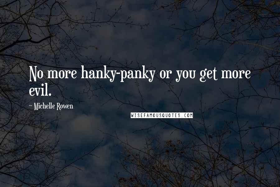 Michelle Rowen Quotes: No more hanky-panky or you get more evil.
