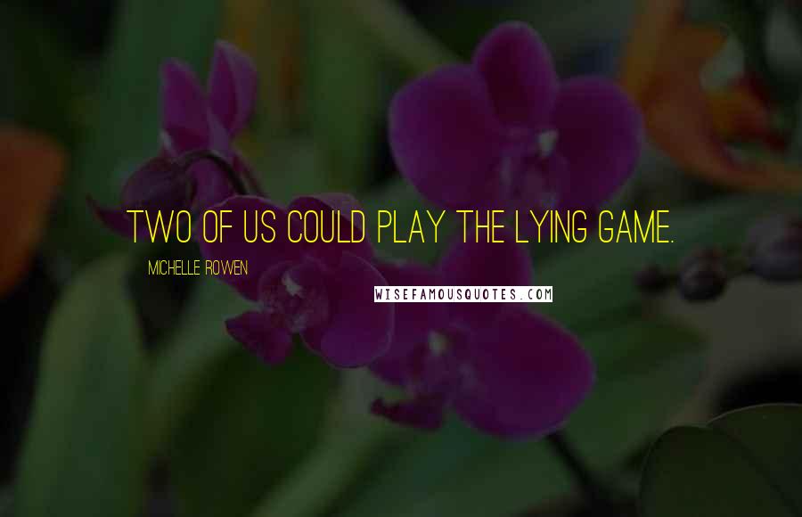 Michelle Rowen Quotes: Two of us could play the lying game.