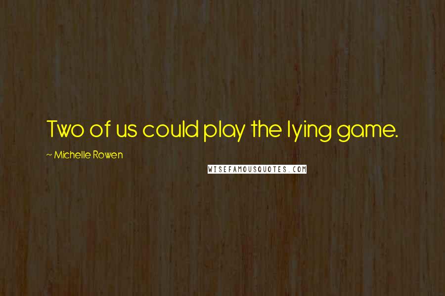 Michelle Rowen Quotes: Two of us could play the lying game.