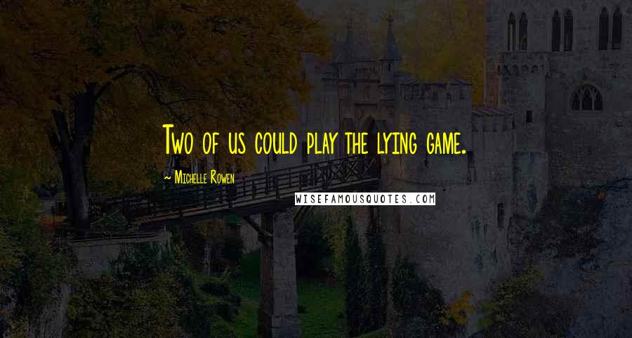 Michelle Rowen Quotes: Two of us could play the lying game.