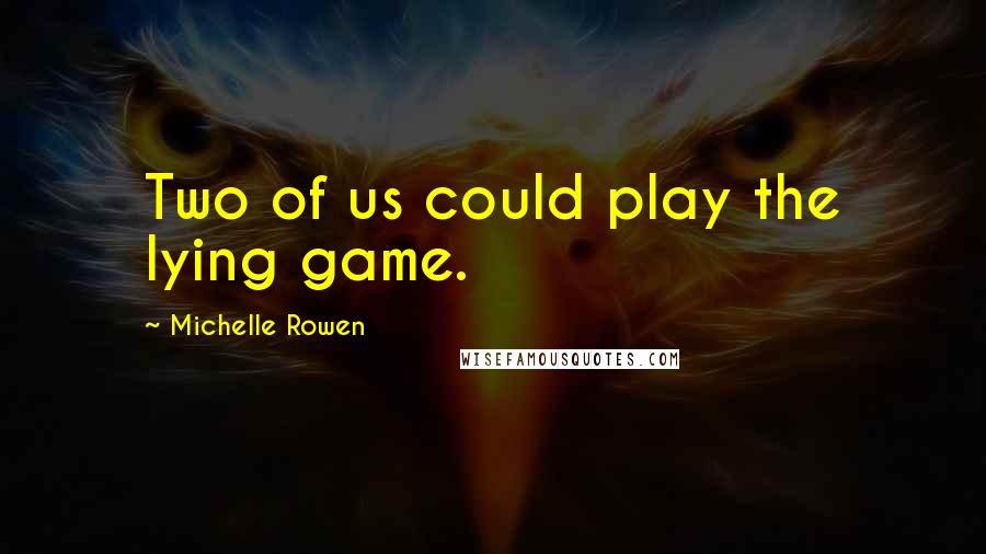 Michelle Rowen Quotes: Two of us could play the lying game.
