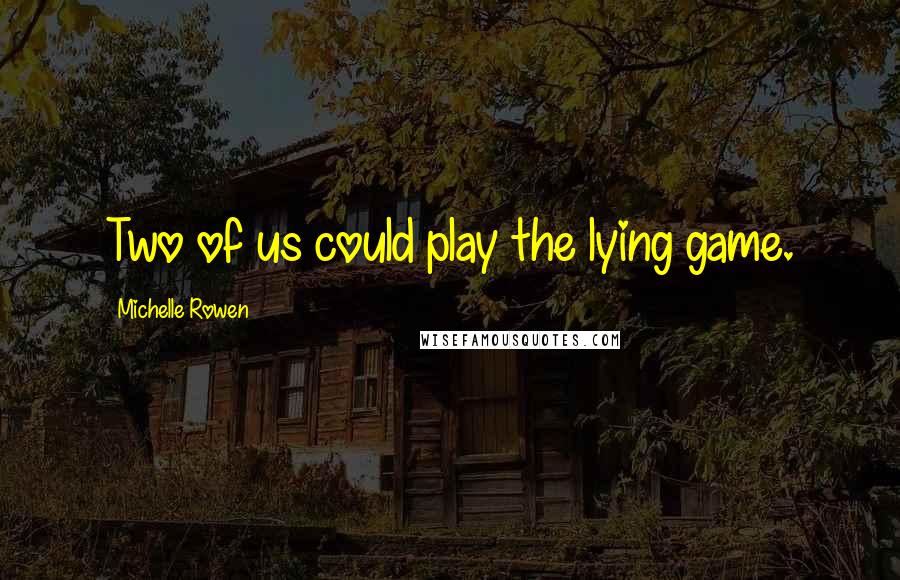 Michelle Rowen Quotes: Two of us could play the lying game.