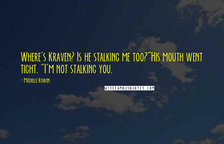 Michelle Rowen Quotes: Where's Kraven? Is he stalking me too?"His mouth went tight. "I'm not stalking you.