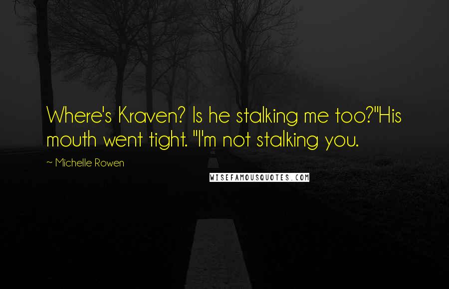 Michelle Rowen Quotes: Where's Kraven? Is he stalking me too?"His mouth went tight. "I'm not stalking you.