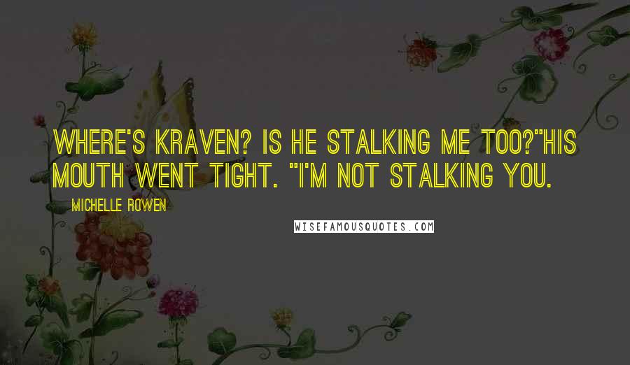 Michelle Rowen Quotes: Where's Kraven? Is he stalking me too?"His mouth went tight. "I'm not stalking you.