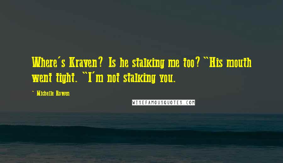 Michelle Rowen Quotes: Where's Kraven? Is he stalking me too?"His mouth went tight. "I'm not stalking you.