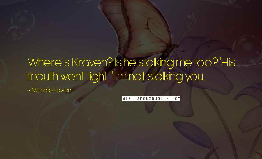 Michelle Rowen Quotes: Where's Kraven? Is he stalking me too?"His mouth went tight. "I'm not stalking you.