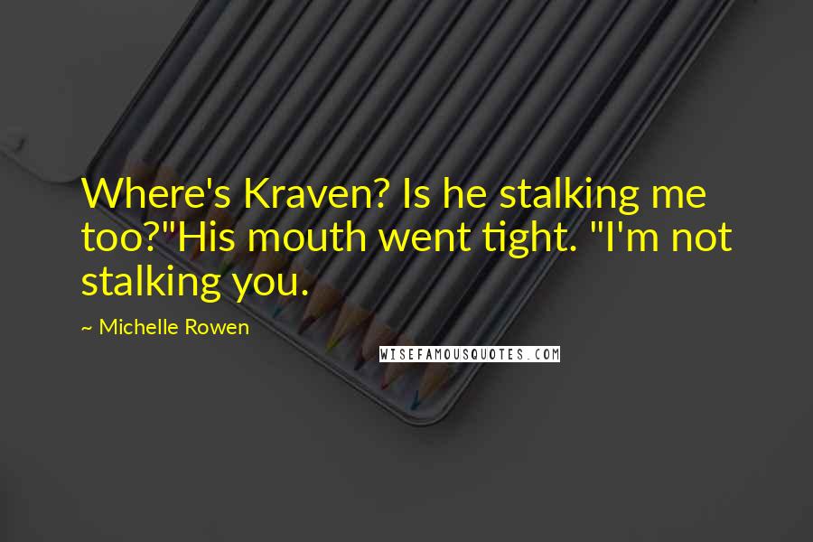 Michelle Rowen Quotes: Where's Kraven? Is he stalking me too?"His mouth went tight. "I'm not stalking you.