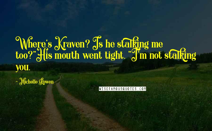 Michelle Rowen Quotes: Where's Kraven? Is he stalking me too?"His mouth went tight. "I'm not stalking you.