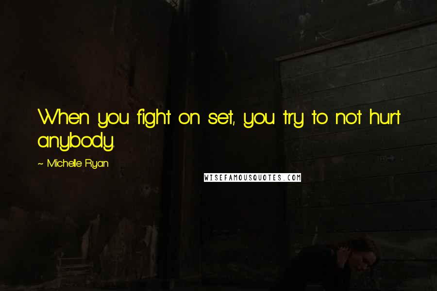 Michelle Ryan Quotes: When you fight on set, you try to not hurt anybody.